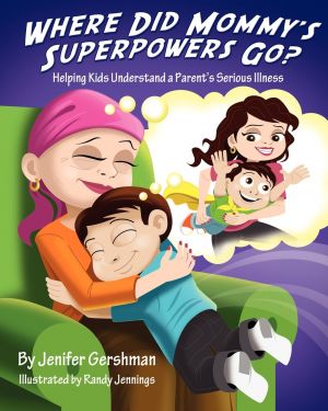 Where Did Mommy's Superpowers Go? Helping Kids Understand a Parent's Serious Illness
