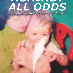 Against All Odds: Your Child's Life Journey with Autism